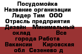 Посудомойка › Название организации ­ Лидер Тим, ООО › Отрасль предприятия ­ Дизайн › Минимальный оклад ­ 15 000 - Все города Работа » Вакансии   . Кировская обл.,Сезенево д.